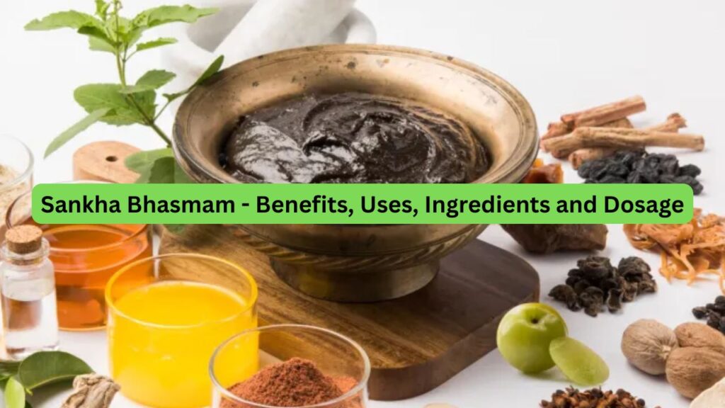 Sankha Bhasmam - Benefits, ingredients and side effects